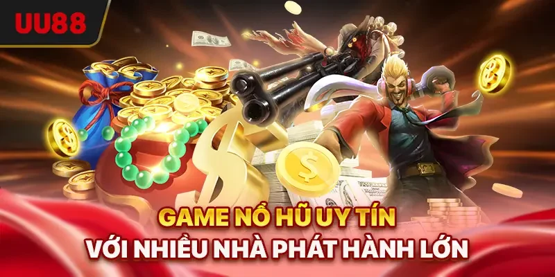 Game nổ hũ uy tín với nhiều nhà phát hành lớn