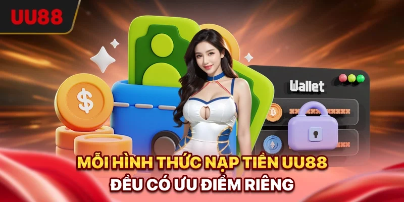 Mỗi hình thức nạp tiền UU88 đều có ưu điểm riêng